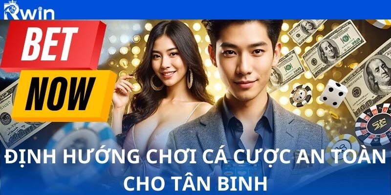 Định hướng chơi cá cược an toàn cho tân binh Định hướng chơi cá cược an toàn cho tân binh